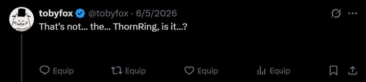tobyfox @tobyfox. 6/5/2026 That's not... the... ThornRing, is it...? Equip t Equip Equip ill Equip