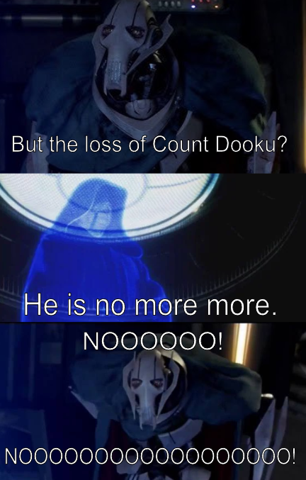 But the loss of Count Dooku? He is no more more. NOOOOOO! NOOOOOOOO0000000000!