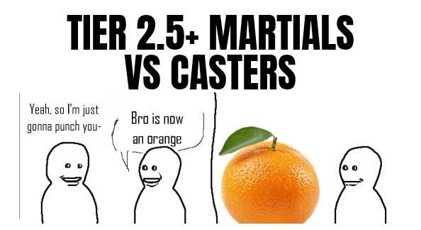 TIER 2.5+ MARTIALS VS CASTERS Yeah, so I'm just gonna punch you- Bro is now an orange Di