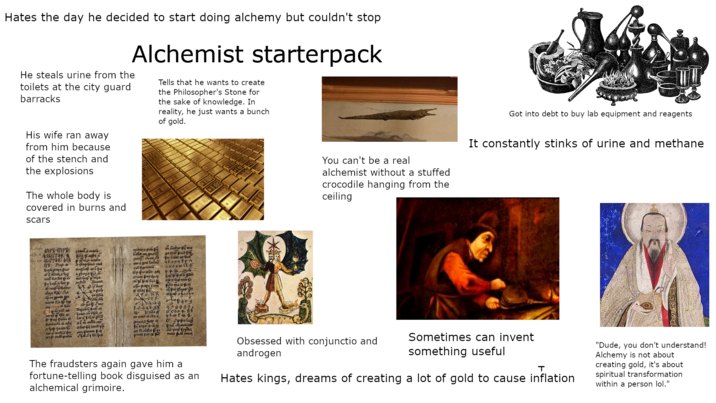 Hates the day he decided to start doing alchemy but couldn't stop Alchemist starterpack He steals urine from the toilets at the city guard barracks His wife ran away from him because of the stench and the explosions The whole body is covered in burns and scars Tells that he wants to create the Philosopher's Stone for the sake of knowledge. In reality, he just wants a bunch of gold. APR PR KABITTR: * BTR: +18 PR- Bupa en macly E menau propfme md uglu ar fis buga tepipapi fas fu bag the p AUST a nofte alapi A juose wowpro pime goz y megye laine vel furence Ep Poppm Dum fifa Fu Bei RB one leg was fo Amefa brows You can't be a real alchemist without a stuffed crocodile hanging from the ceiling Got into debt to buy lab equipment and reagents It constantly stinks of urine and methane Aptek nano Te 10 робитаем Jone of ope trap for a falta Some am all or nemde fa F.0.496-9 meday 4. Eppules 9.1m fm. B 4pqua ate Fies yp Be haze ao mala s couns fa man pat mun Obsessed with conjunctio and androgen Sometimes can invent something useful The fraudsters again gave him a fortune-telling book disguised as an alchemical grimoire. T Hates kings, dreams of creating a lot of gold to cause inflation "Dude, you don't understand! Alchemy is not about creating gold, it's about spiritual transformation within a person lol."