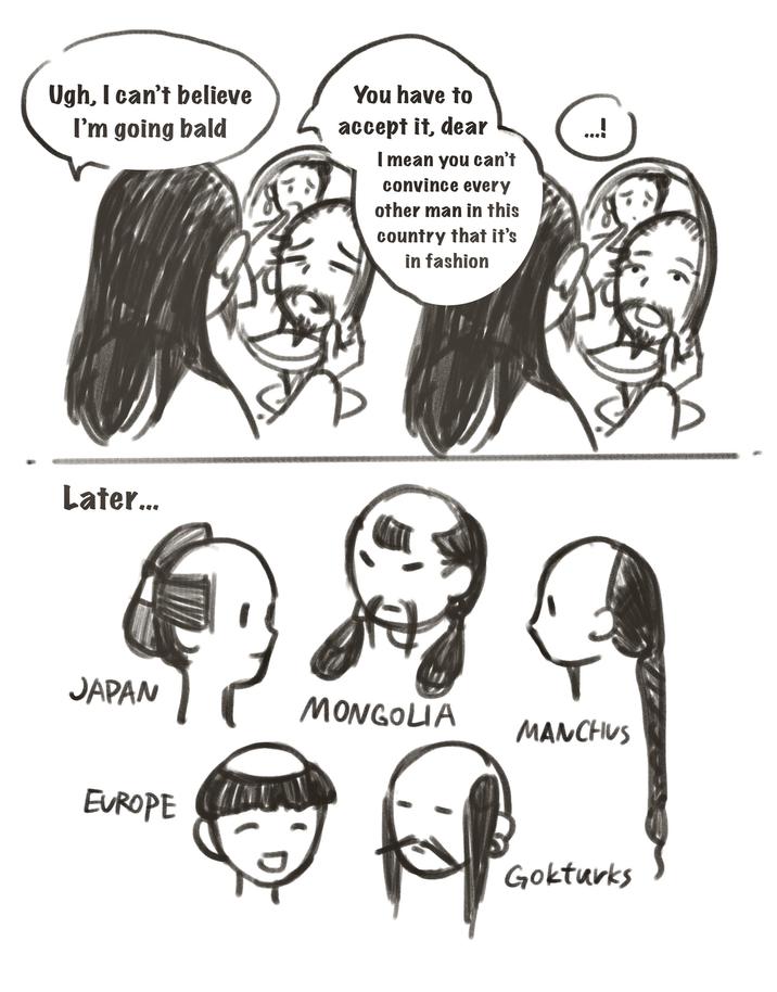 Ugh, I can't believe I'm going bald You have to accept it, dear I mean you can't convince every other man in this country that it's in fashion Later... JAPAN MONGOLIA MANCHUS EUROPE Gokturks