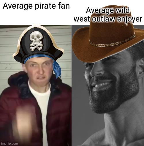 Average pirate fan imgflip.com Average wild west outlaw enjoyer