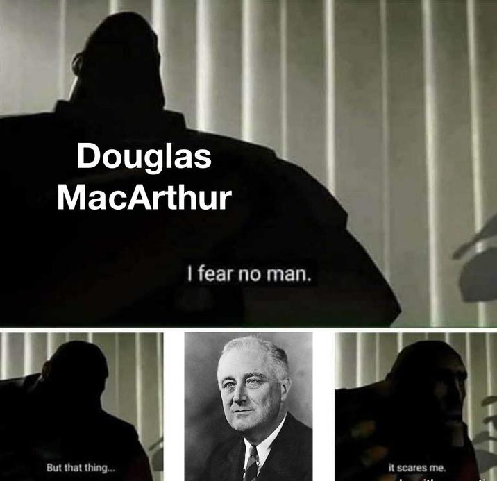 Douglas MacArthur I fear no man. But that thing... it scares me.