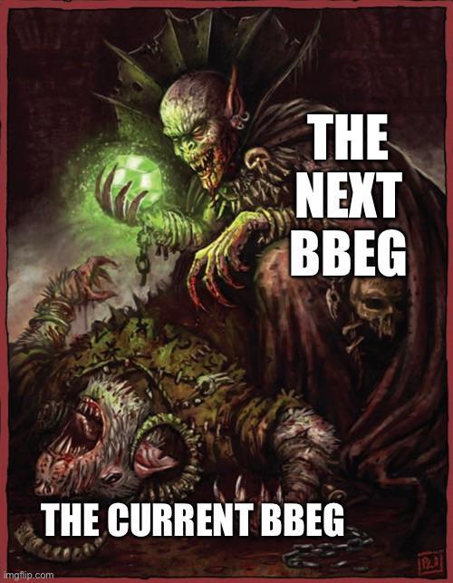 imgflip.com THE NEXT BBEG THE CURRENT BBEG