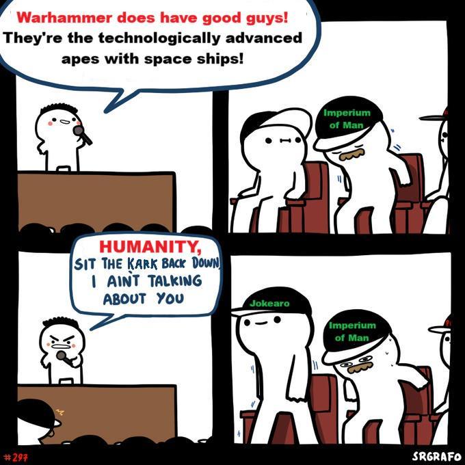 Warhammer does have good guys! They're the technologically advanced apes with space ships! #297 HUMANITY, SIT THE KARK BACK DOWN I AINT TALKING ABOUT YOU Jokearo Imperium of Man Imperium of Man SRGRAFO