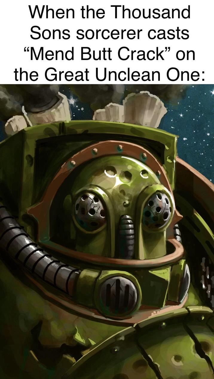 When the Thousand Sons sorcerer casts "Mend Butt Crack" on the Great Unclean One: