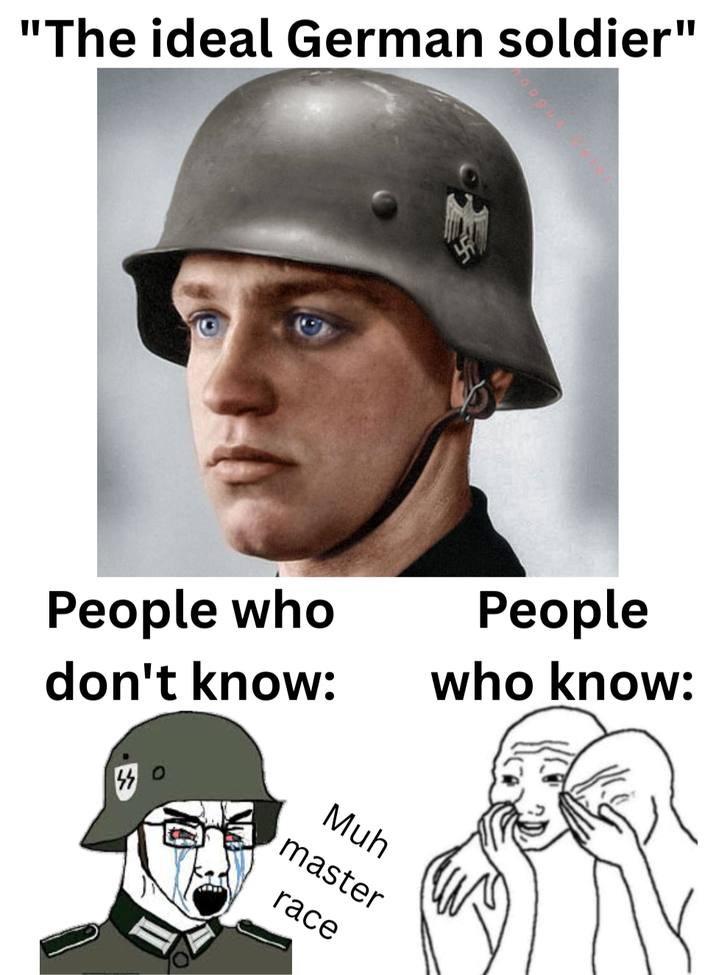 "The ideal German soldier" People who don't know: People who know: Muh master race