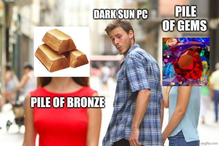 DARK SUN PC PILE OF GEMS PILE OF BRONZE imgflip.com