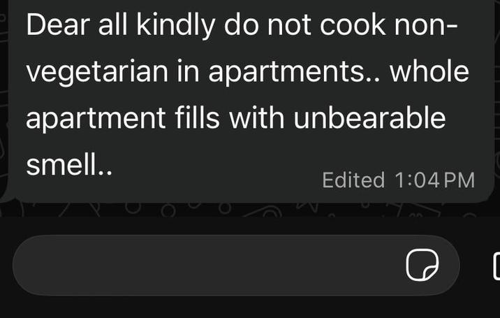 Dear all kindly do not cook non- vegetarian in apartments.. whole apartment fills with unbearable smell.. Edited 1:04 PM D