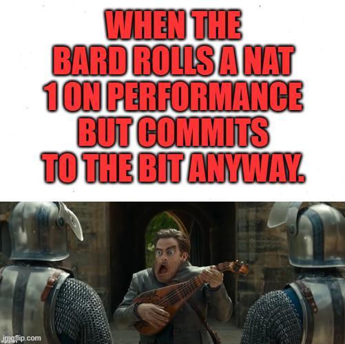 jmgflip.com WHEN THE BARD ROLLS A NAT 1 ON PERFORMANCE BUT COMMITS TO THE BIT ANYWAY.