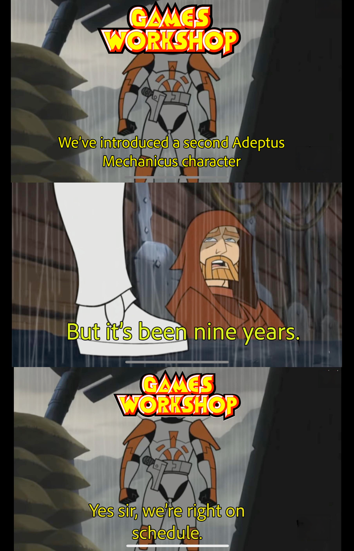 GAMES WORKSHOP We've introduced a second Adeptus Mechanicus character But it's been nine years. GAMES WORKSHOP Yes sir, we're right on schedule.