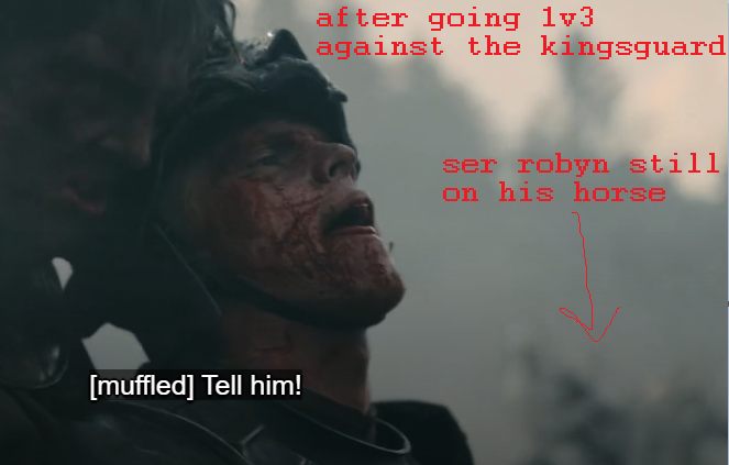 [muffled] Tell him! after going 1v3 against the kingsguard ser robyn still on his horse