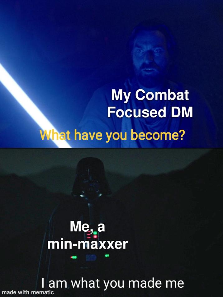 My Combat Focused DM What have you become? Me, a 3. min-maxxer I am what you made me made with mematic