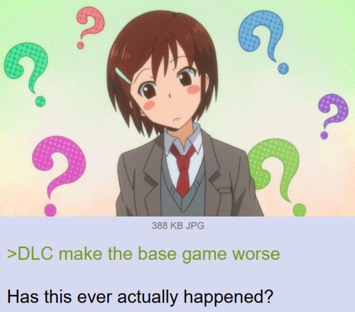? ? 388 KB JPG >DLC make the base game worse Has this ever actually happened?