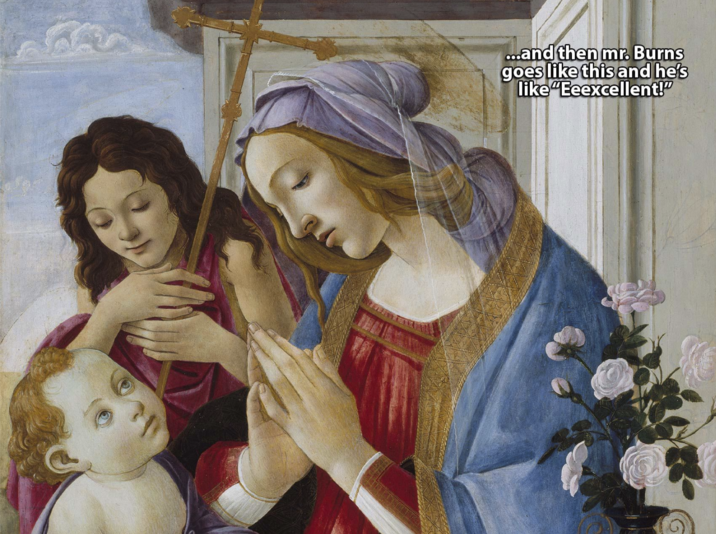 ...and then mr. Burns goes like this and he's like "Eeexcellent!"