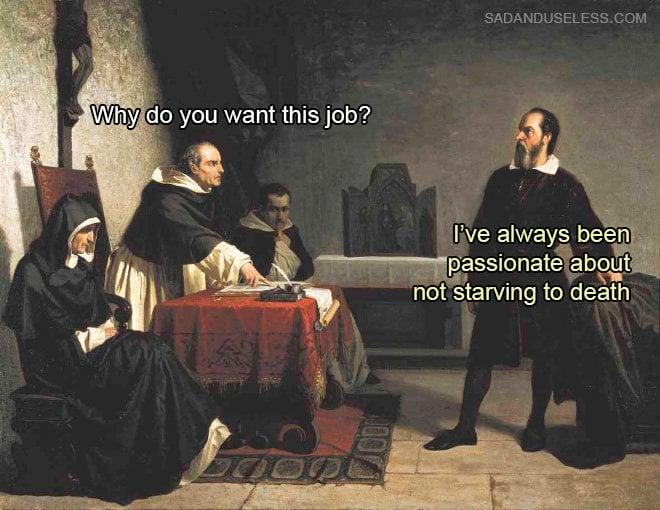 Why do you want this job? SADANDUSELESS.COM I've always been passionate about not starving to death