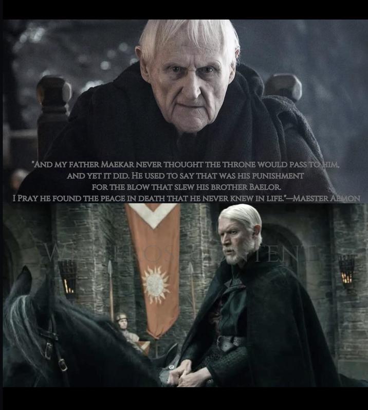 "AND MY FATHER MAEKAR NEVER THOUGHT THE THRONE WOULD PASS TO HIM. AND YET IT DID. HE USED TO SAY THAT WAS HIS PUNISHMENT FOR THE BLOW THAT SLEW HIS BROTHER BAELOR I PRAY HE FOUND THE PEACE IN DEATH THAT HE NEVER KNEW IN LIFE."-MAESTER AEMON TENT