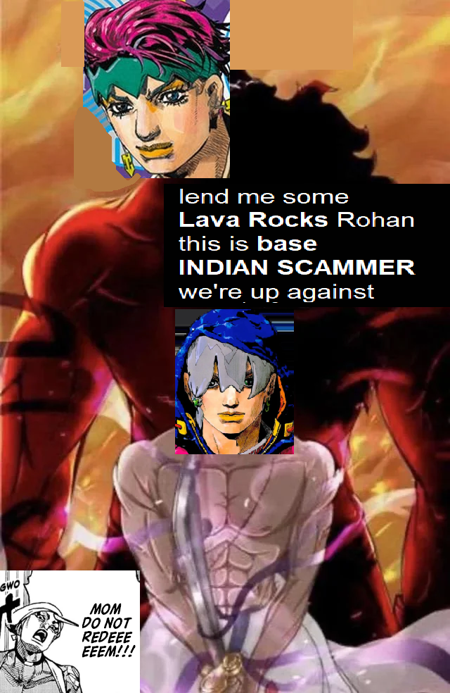 GWO MOM DO NOT REDEEE EEEM!!! lend me some Lava Rocks Rohan this is base INDIAN SCAMMER we're up against