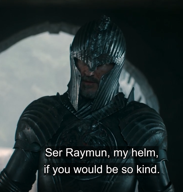Ser Raymun, my helm, if you would be so kind.