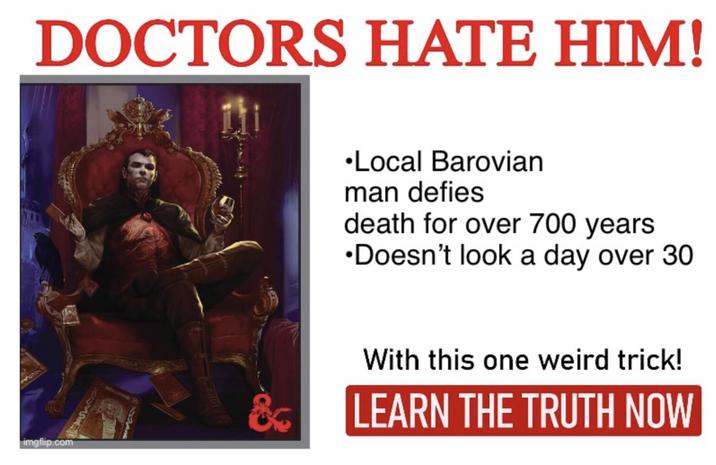 DOCTORS HATE HIM! •Local Barovian man defies death for over 700 years •Doesn't look a day over 30 imgflip.com With this one weird trick! LEARN THE TRUTH NOW