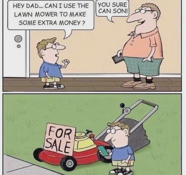 HEY DAD... CAN I USE THE LAWN MOWER TO MAKE SOME EXTRA MONEY? YOU SURE CAN SON! FOR SALE