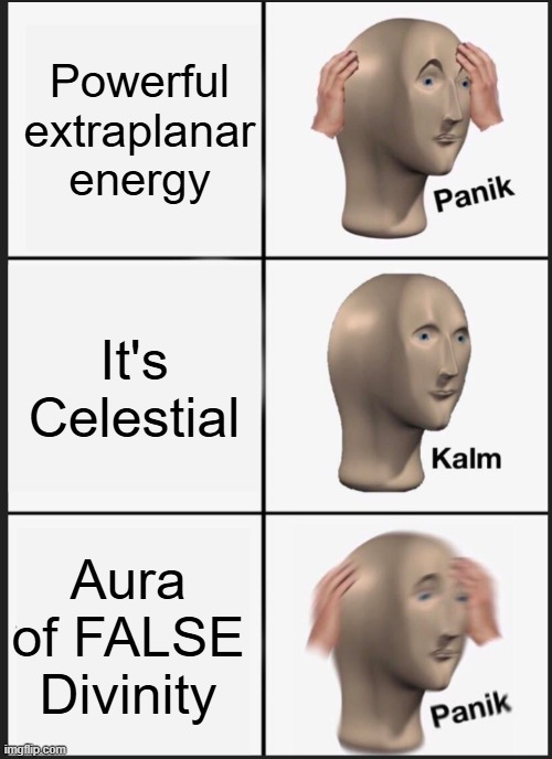Powerful extraplanar energy It's Celestial Panik Kalm Aura of FALSE Divinity imgflip.com Panik