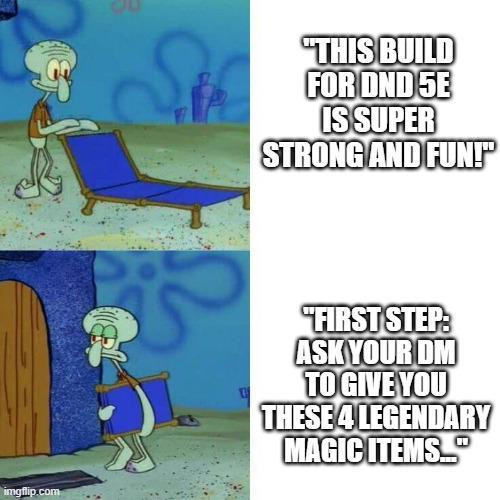 imgflip.com "THIS BUILD FOR UND 5E IS SUPER STRONG AND FUN!" "FIRST STEP: ASK YOUR DM TO GIVE YOU THESE 4 LEGENDARY MAGIC ITEMS. "