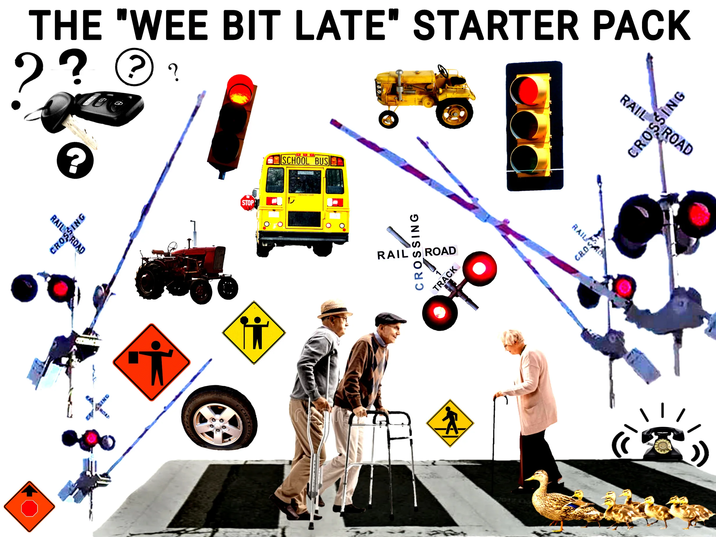 THE "WEE BIT LATE" STARTER PACK ༡? • ? ? ? ? CROSG CAROAD STOP! SCHOOL BUS EMERGENCY 200 CROSSING RAILROAD TRACK ofo RAIL RAIL A CROS NISSON CROAD SING MOAD ர் CORTER