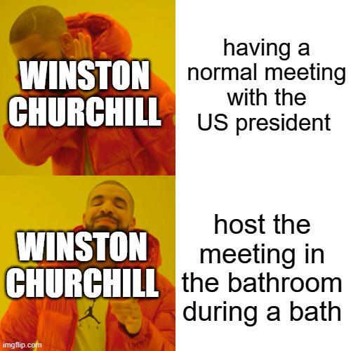WINSTON CHURCHILL having a normal meeting with the US president host the WINSTON meeting in CHURCHILL the bathroom during a bath imgflip.com