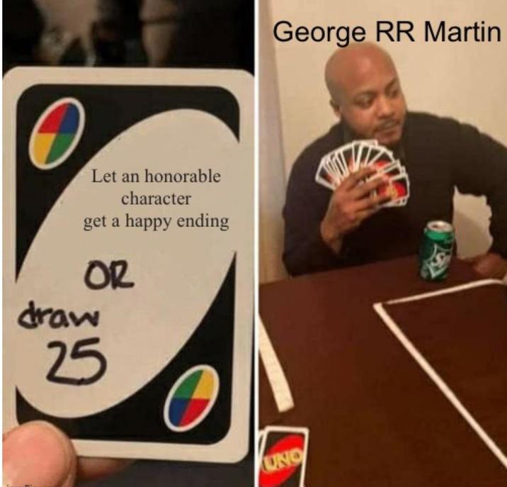 Let an honorable character get a happy ending OR draw 25 UNO George RR Martin