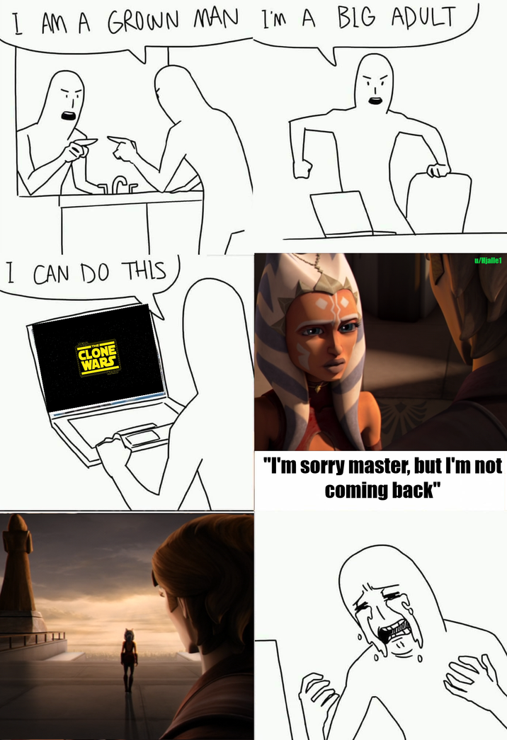 I AM A GROWN MAN I'M A BIG ADULT I CAN DO THIS STAR THE CLONE WARS WARS u/Hjalle1 "I'm sorry master, but I'm not coming back"