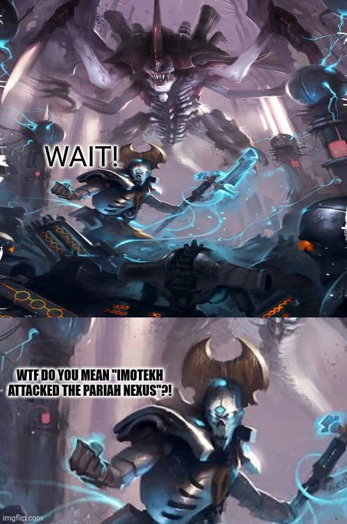 WAIT! 000 900 1869 W-- DO YOU MEAN "IMOTEKH ATTACKED THE PARIAH NEXUS"?! imgflip.com