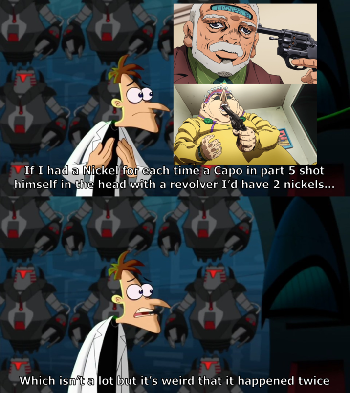 If I had a Nickel for each time a Capo in part 5 shot himself in the head with a revolver I'd have 2 nickels... Which isn't a lot but it's weird that it happened twice