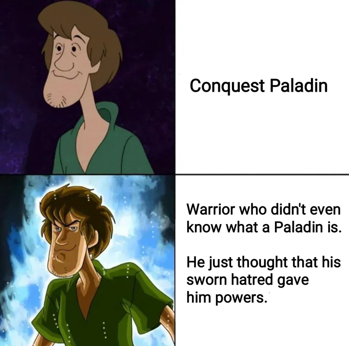 117 Conquest Paladin Warrior who didn't even know what a Paladin is. He just thought that his sworn hatred gave him powers.