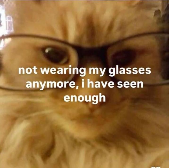 not wearing my glasses anymore, i have seen enough