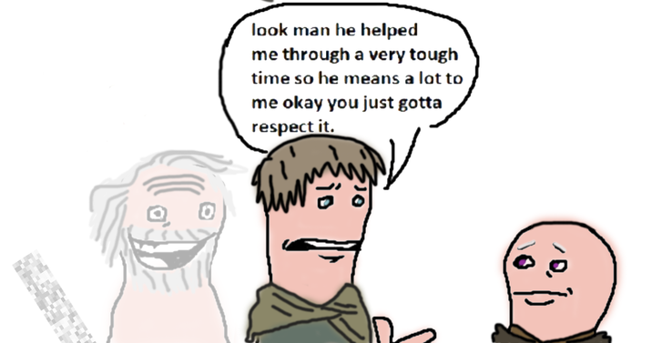 look man he helped me through a very tough time so he means a lot to me okay you just gotta respect it.