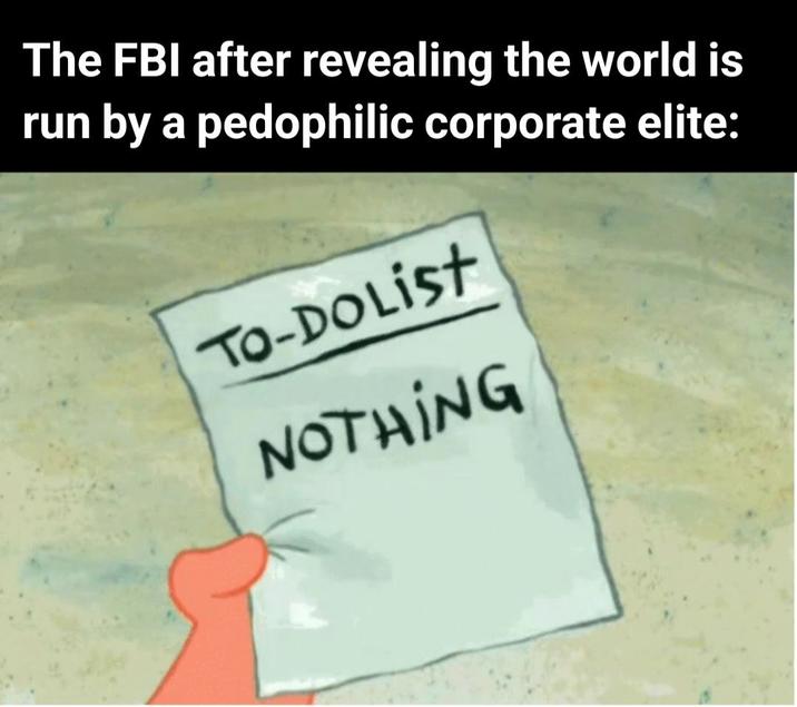 run The FBI after revealing the world is by a pedophilic corporate elite: TO-DOList NOTHING