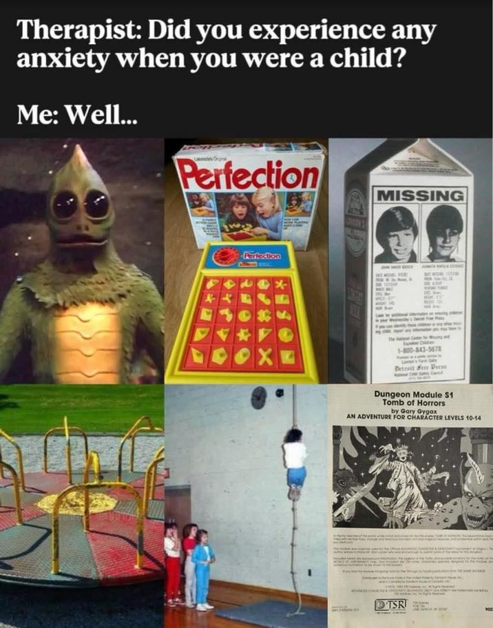 Therapist: Did you experience any anxiety when you were a child? Me: Well... Perfection Perfection B MISSING LOWEEN'S 1-800-843-5678 Detroit Free Pecos Dungeon Module $1 Tomb of Horrors by Gary Gygax AN ADVENTURE FOR CHARACTER LEVELS 10-14 ones 101 TSR 902