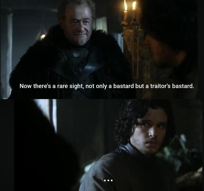 Now there's a rare sight, not only a bastard but a traitor's bastard.