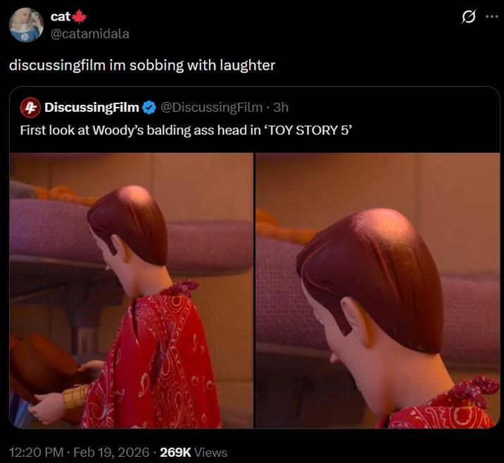 cat @catamidala discussingfilm im sobbing with laughter 4 DiscussingFilm @DiscussingFilm • 3h First look at Woody's balding ass head in ‘TOY STORY 5' 12:20 PM Feb 19, 2026 269K Views