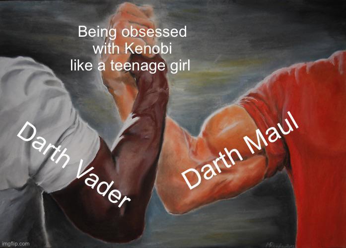Being obsessed with Kenobi like a teenage girl Darth Vader imgflip.com Darth Maul