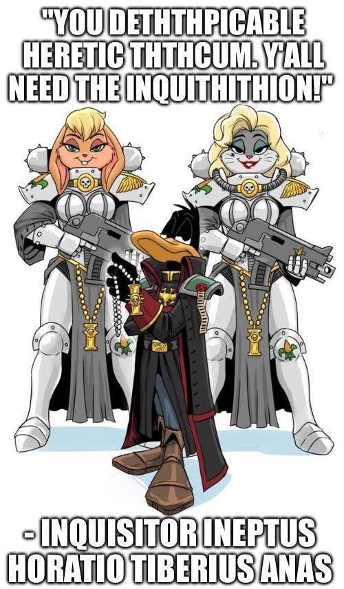 "YOU DETHTHPICABLE HERETIC THTHCUM. Y'ALL NEED THE INQUITHITHION!" மாறயர் INQUISITOR INEPTUS HORATIO TIBERIUS ANAS
