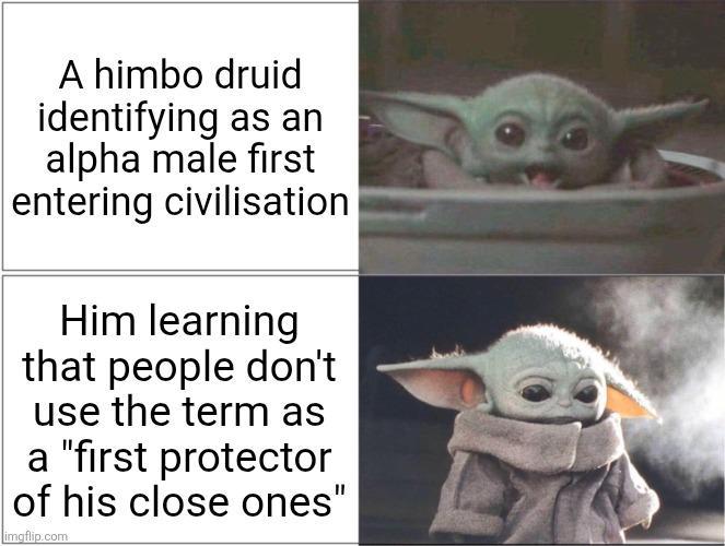 A himbo druid identifying as an alpha male first entering civilisation Him learning that people don't use the term as a "first protector of his close ones" imgflip.com