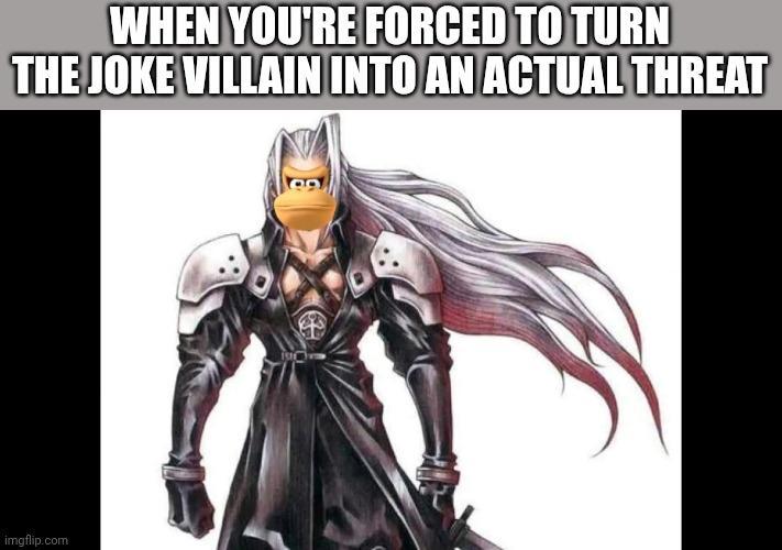 WHEN YOU'RE FORCED TO TURN THE JOKE VILLAIN INTO AN ACTUAL THREAT imgflip.com