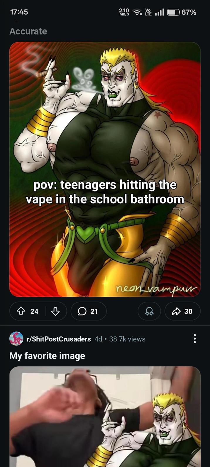 17:45 Accurate Vo 2.10 67% MB/S LTE ull pov: teenagers hitting the vape in the school bathroom +24 21 neon vampur r/ShitPostCrusaders 4d • 38.7k views My favorite image ☑30