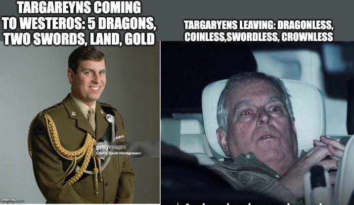 TARGAREYNS COMING TO WESTEROS: 5 DRAGONS, TWO SWORDS, LAND, GOLD TARGARYENS LEAVING: DRAGONLESS, COINLESS,SWORDLESS, CROWNLESS imgflip.com gettyimages Credit David Montgomery