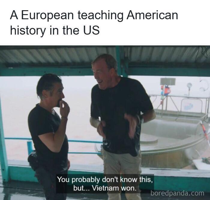A European teaching American history in the US You probably don't know this, but... Vietnam won. boredpanda.com