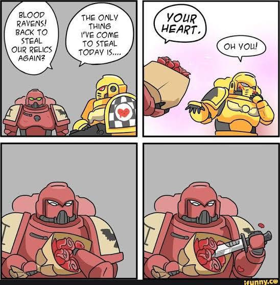BLOOD RAVENS! BACK TO STEAL OUR RELICS AGAIN? THE ONLY THING I'VE COME TO STEAL TODAY IS.... YOUR HEART. OH YOU! ifunny.co