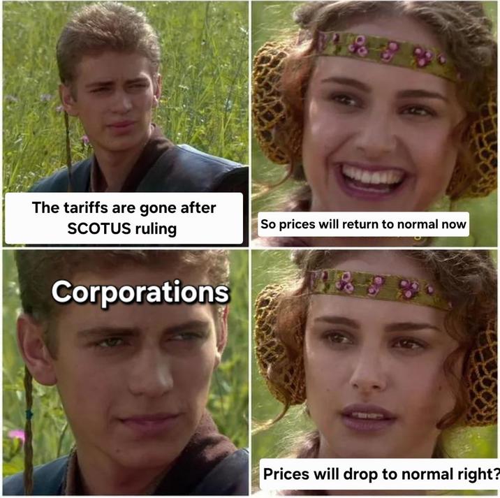 The tariffs are gone after SCOTUS ruling So prices will return to normal now Corporations Prices will drop to normal right?
