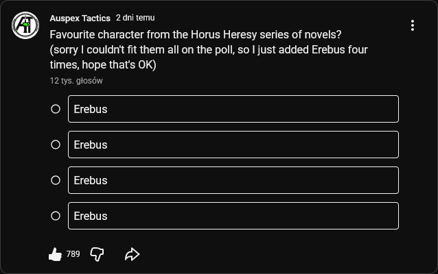 AD Auspex Tactics 2 dni temu Favourite character from the Horus Heresy series of novels? (sorry I couldn't fit them all on the poll, so I just added Erebus four times, hope that's OK) 12 tys. głosów ○ Erebus Erebus O Erebus Erebus 789 D